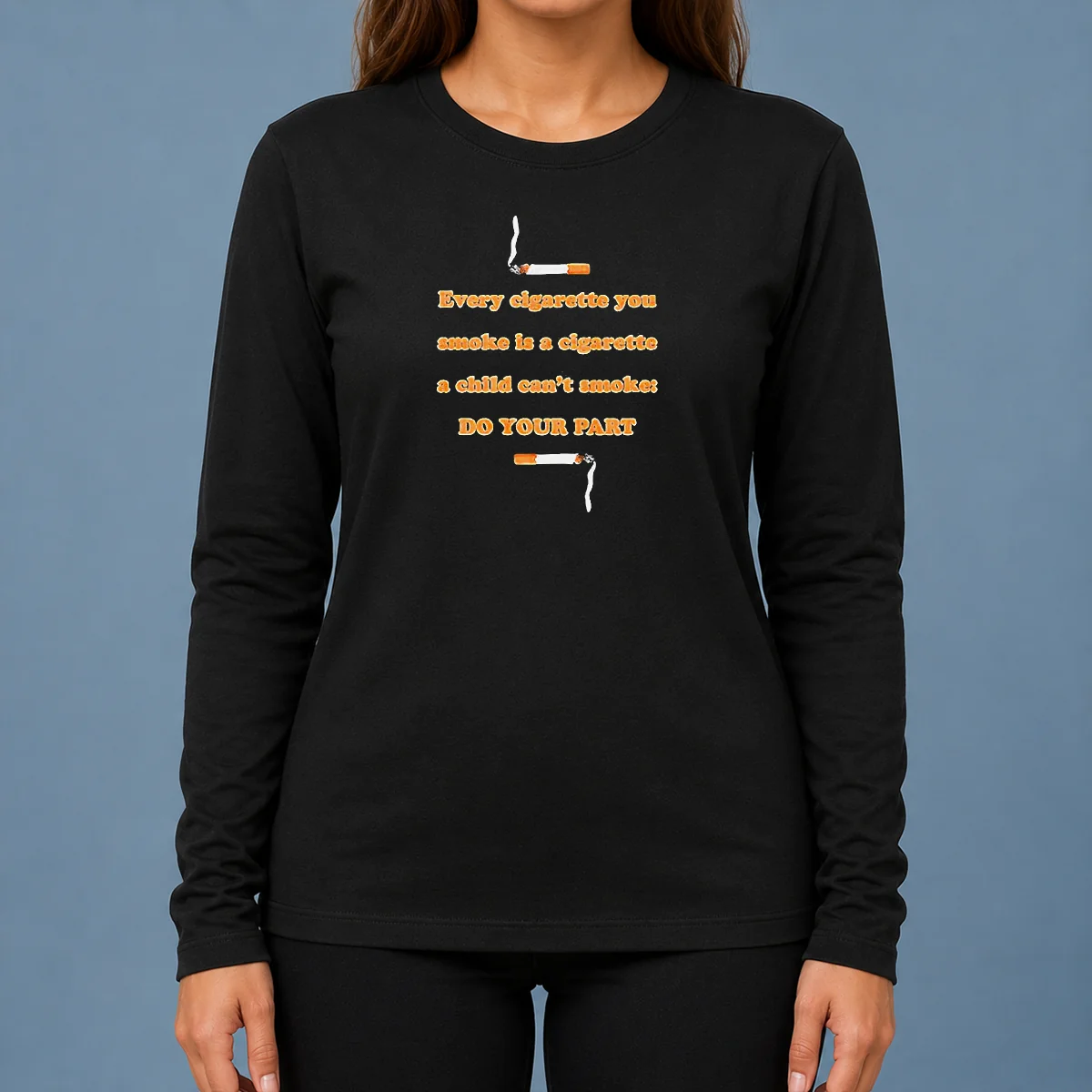 Pretty Every Cigarette You Smoke Is A Cigarette A Child Can'T Smoke Do Your Part long sleeve shirt in white, front view with clear text design