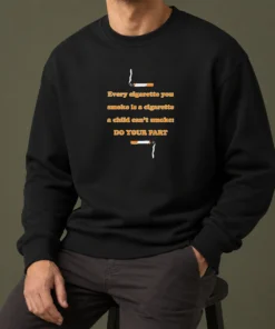 Pretty Every Cigarette You Smoke Is A Cigarette A Child Can'T Smoke Do Your Part Sweater