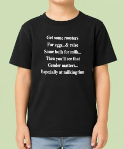 Pretty Get Some Roosters For Eggs And Raise Some Bulls For Milk Gender Matters Kids T-Shirt