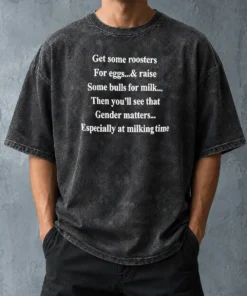 Pretty Get Some Roosters For Eggs And Raise Some Bulls For Milk Gender Matters Washed T-Shirt