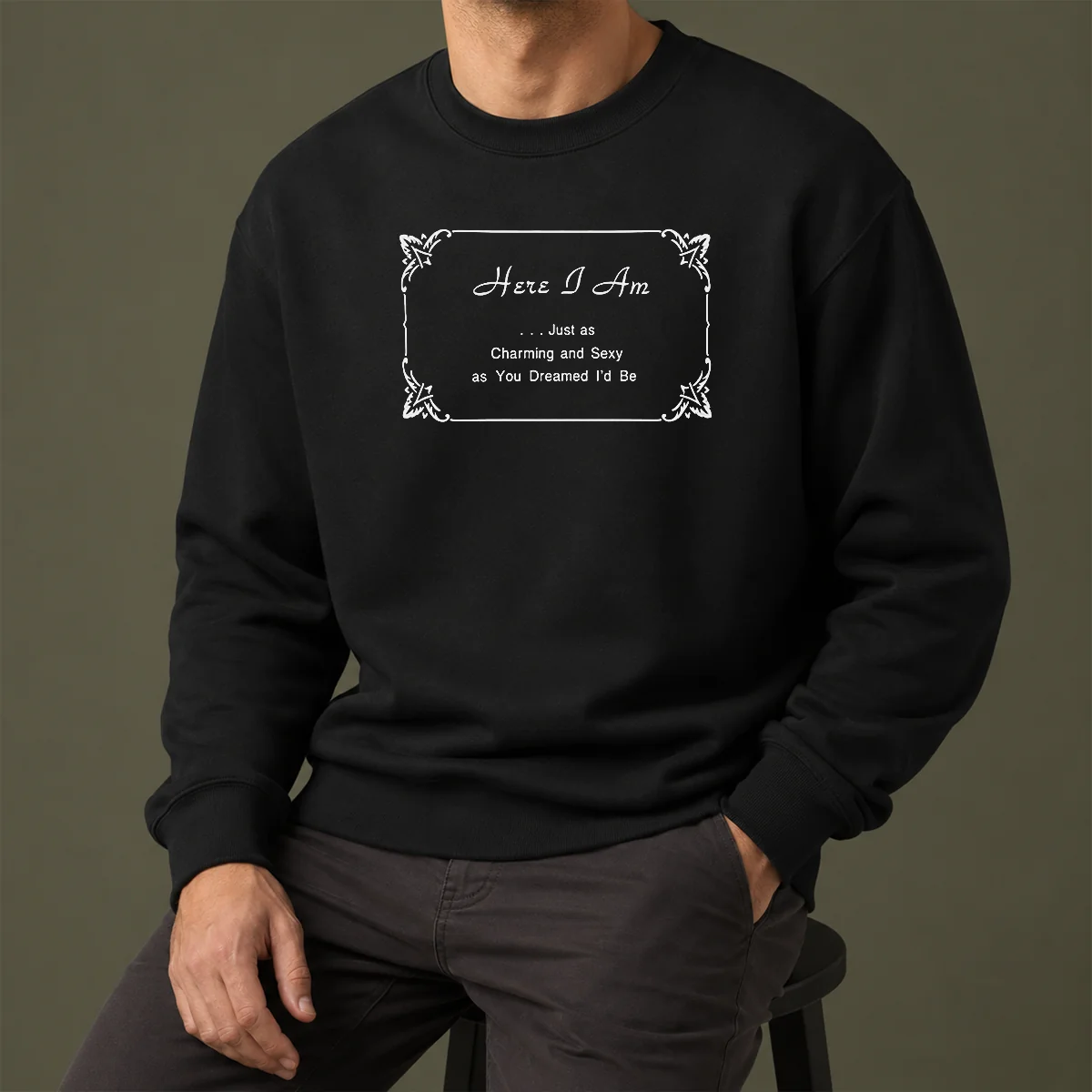 Pretty Here I Am Just As Charming And Sexy As You Dreamed ID Be Sweater