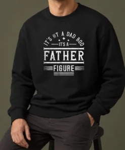 Pretty Hot It'S Not A Dad Bod It'S A Father Figure Sweater