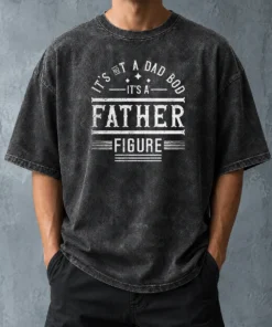 Pretty Hot It'S Not A Dad Bod It'S A Father Figure Washed T-Shirt