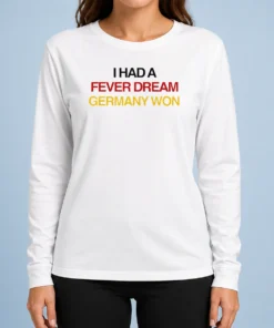 Pretty I Had A Fever Dream Germany Won Football long sleeve shirt with bold text design
