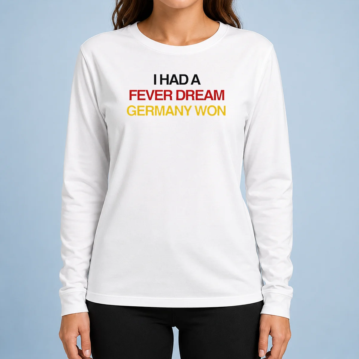 Pretty I Had A Fever Dream Germany Won Football long sleeve shirt with bold text design