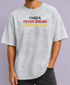Pretty I Had A Fever Dream Germany Won Football Washed T-Shirt