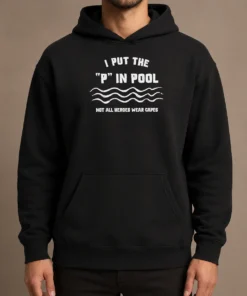 Pretty I Put The P In Pool Not All Heroes Wear Capes Swimming Hoodie