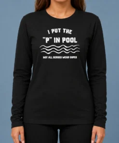 Pretty I Put The P In Pool Not All Heroes Wear Capes Swimming Long Sleeve Shirt