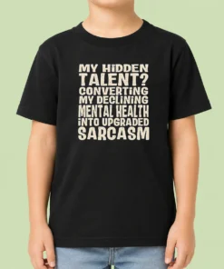 Pretty My Hidden Talent Converting My Declining Mental Health Into Upgraded Sarcasm Kids T-Shirt