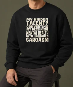 Pretty My Hidden Talent Converting My Declining Mental Health Into Upgraded Sarcasm Sweater