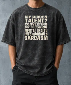 Pretty My Hidden Talent Converting My Declining Mental Health Into Upgraded Sarcasm Washed T-Shirt