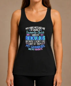 Pretty My Kids Accuse Me Of Having A Favorite Child Which Is Ridiculous Because I Don'T Like Any Of Them Tank Top
