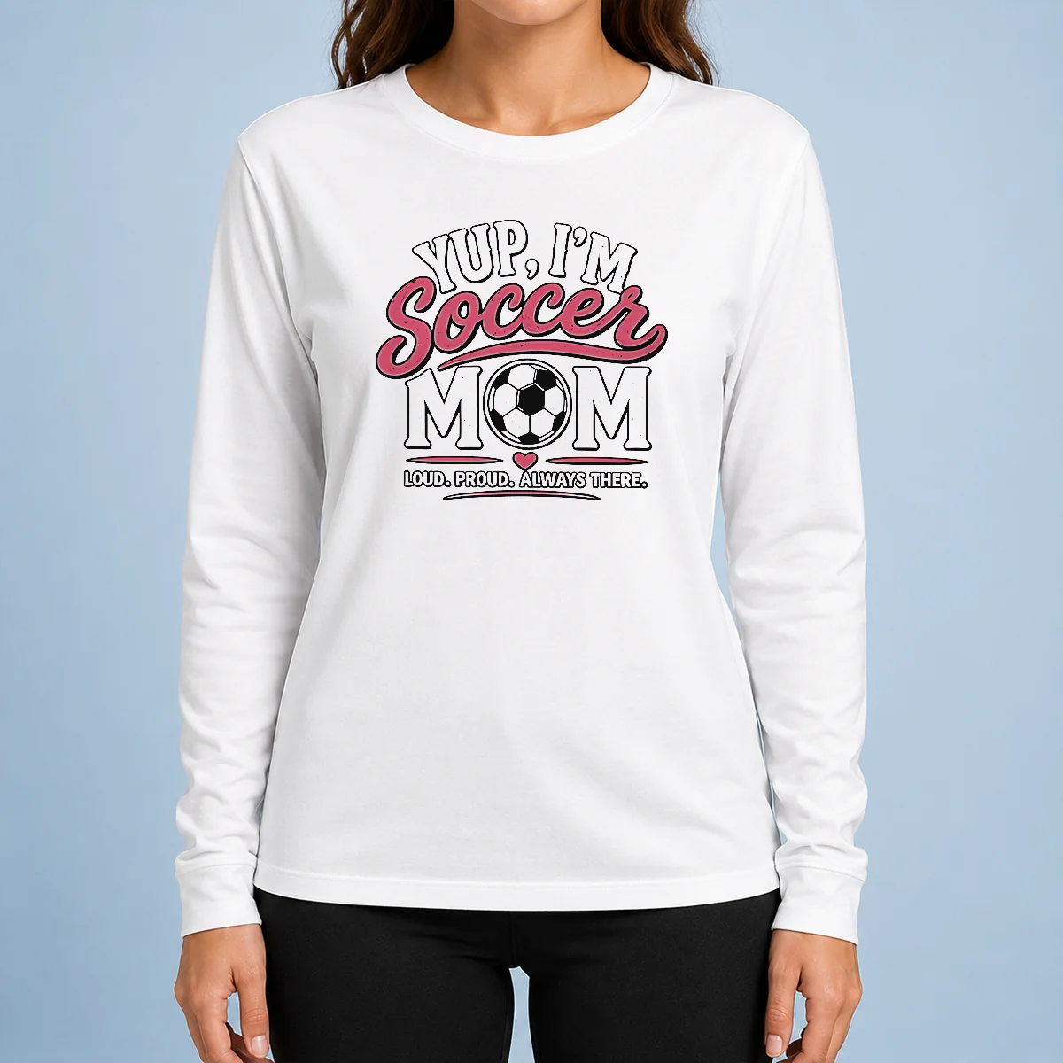 Pretty Nice Yup I'M A Soccer Mom Loud Proud Always There Long Sleeve Shirt