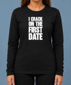 Pretty Premium I Crack On The First Date Dating Humor Long Sleeve Shirt