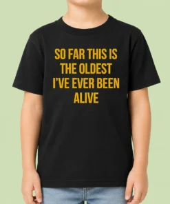 Pretty So Far This Is The Oldest I'Ve Ever Been Alive Kids T-Shirt