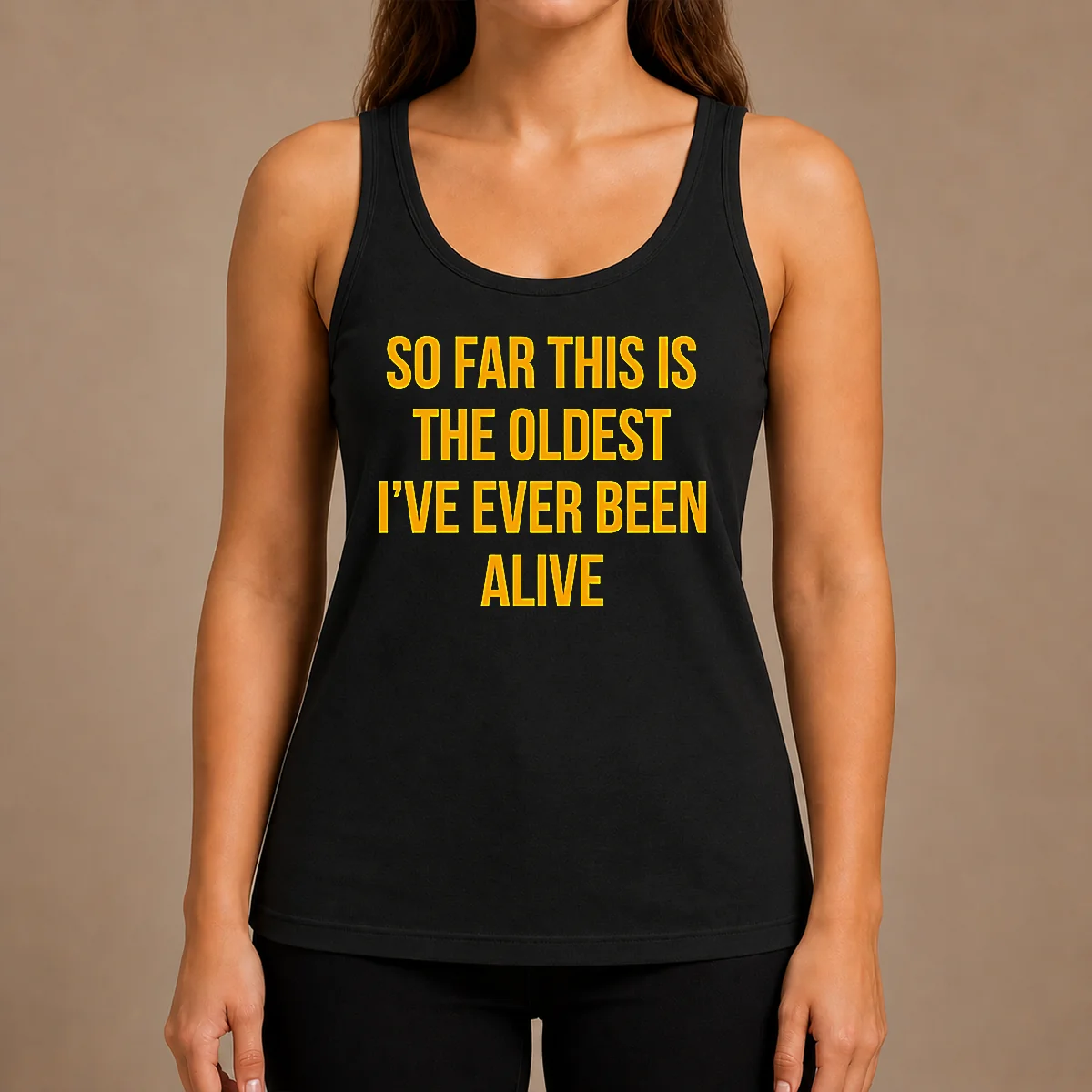 Pretty So Far This Is The Oldest I'Ve Ever Been Alive Tank Top
