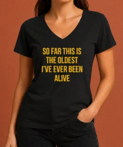 Pretty So Far This Is The Oldest I'Ve Ever Been Alive V-Neck Shirt