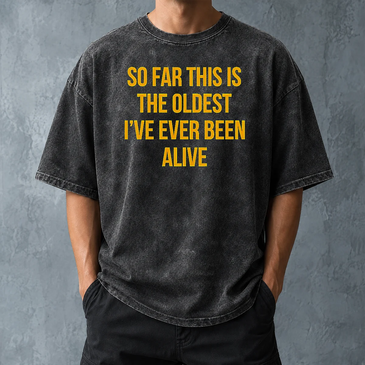 Pretty So Far This Is The Oldest I'Ve Ever Been Alive Washed T-Shirt