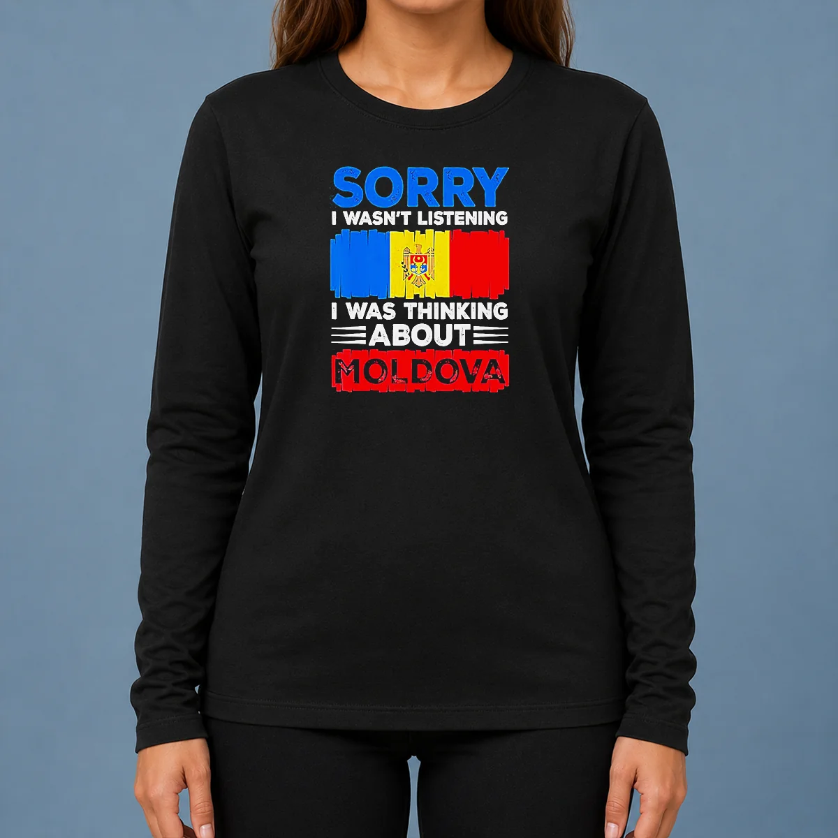 Pretty Sorry I Wasn'T Listening I Was Thinking About Moldova Long Sleeve Shirt