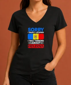 Pretty Sorry I Wasn'T Listening I Was Thinking About Moldova V-Neck Shirt
