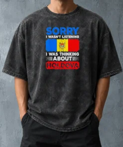 Pretty Sorry I Wasn'T Listening I Was Thinking About Moldova Washed T-Shirt