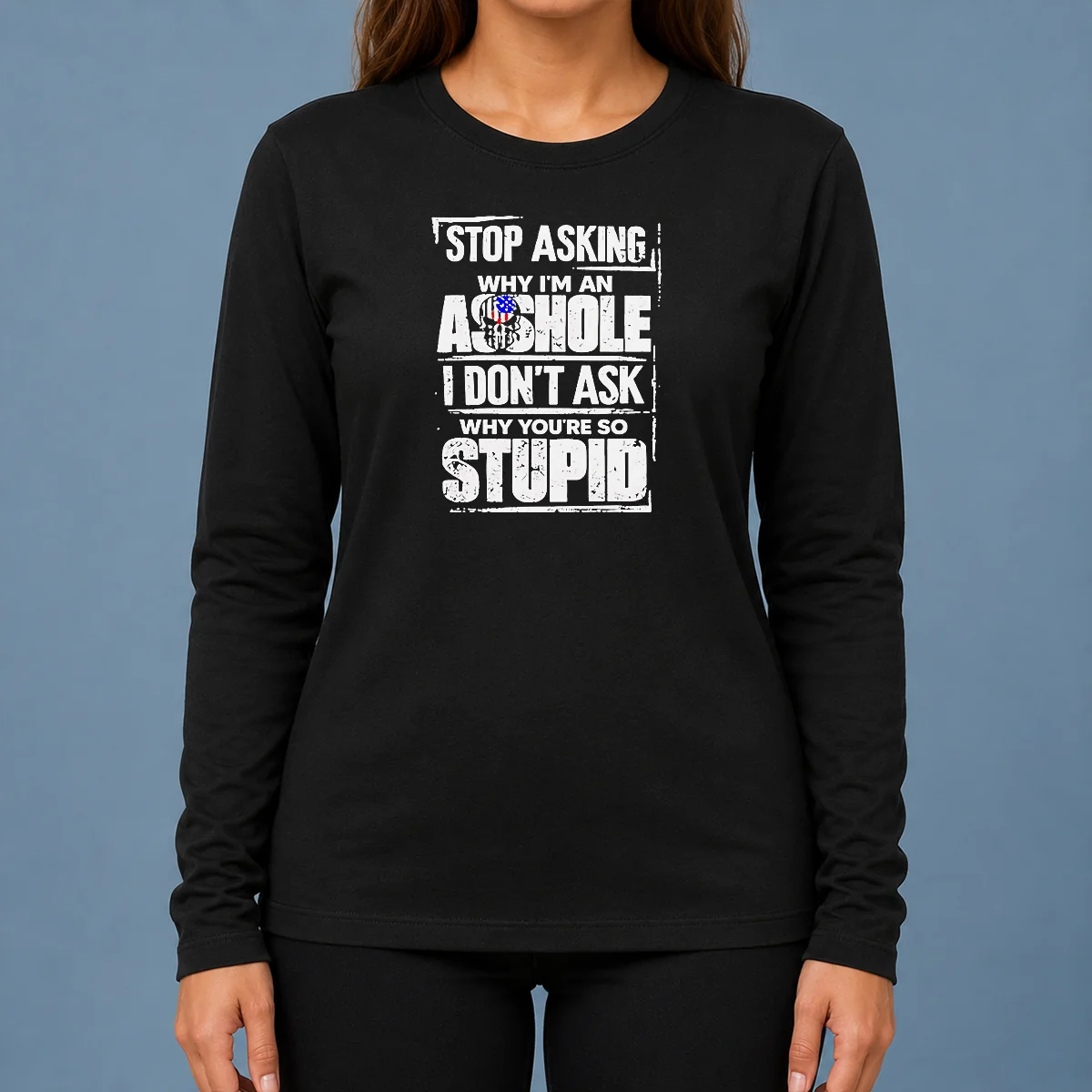 Pretty Stop Asking Why I Am An Asshole I Do Not Ask Why You Are So Stupid Long Sleeve Shirt