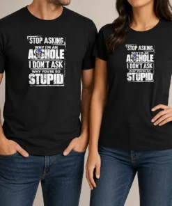 Pretty Stop Asking Why I Am An Asshole I Do Not Ask Why You Are So Stupid
