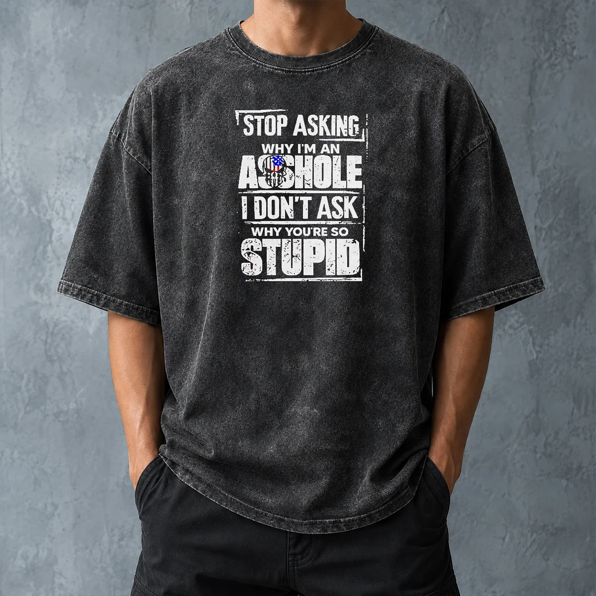 Pretty Stop Asking Why I Am An Asshole I Do Not Ask Why You Are So Stupid Washed T-Shirt