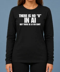Pretty There Is No U In AI But There Is A U In Cunt Long Sleeve Shirt