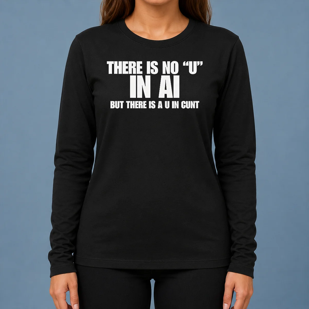 Pretty There Is No U In AI But There Is A U In Cunt Long Sleeve Shirt