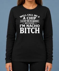 Pretty Well Call Me A Chip And Dip Me In Queso Because I'M Nacho Bitch long sleeve shirt in white with bold text design