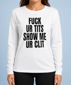 Top Fuck Ur Tits Show Me Ur Clit Humor Text Long Sleeve Shirt