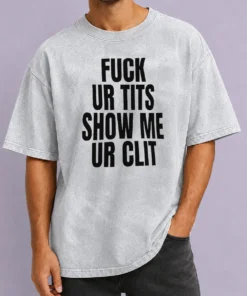 Top Fuck Ur Tits Show Me Ur Clit Humor Text printed on a soft washed t shirt in light grey