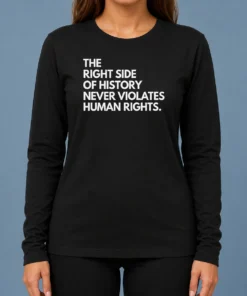 Top Good The Right Side Of History Never Violates Human Rights long sleeve shirt in black, featuring bold white text on front