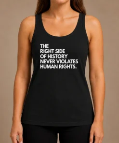 Top Good The Right Side Of History Never Violates Human Rights tank top in black with bold white text design