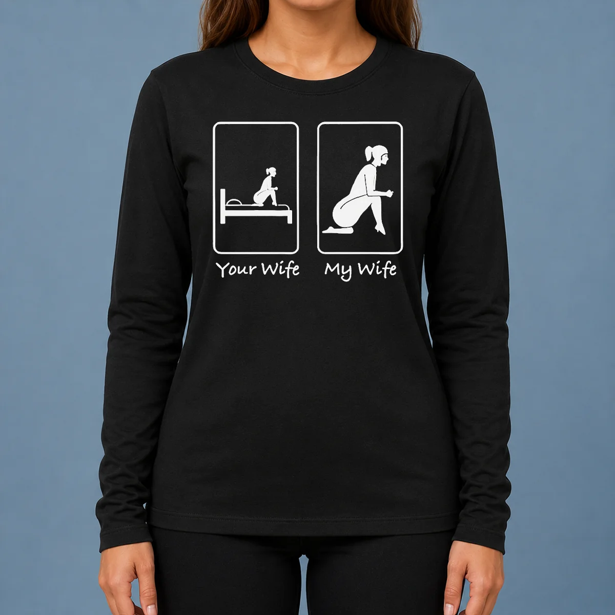 Top Good Your Wife Vs My Wife Comparison Humorous Marriage Joke Long Sleeve Shirt