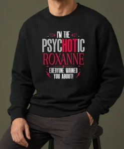 Top I'M The Psychotic Roxanne Everyone Warned You About Sweater