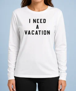 Top I Need A Vacation Long Sleeve Shirt