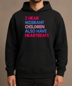 Top Nice I Hear Migrant Children Also Have Heartbeats Hoodie