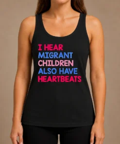Top Nice I Hear Migrant Children Also Have Heartbeats Tank Top