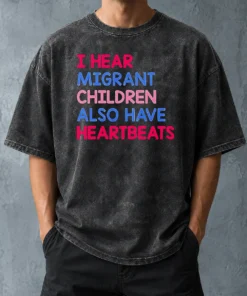 Top Nice I Hear Migrant Children Also Have Heartbeats Washed T-Shirt
