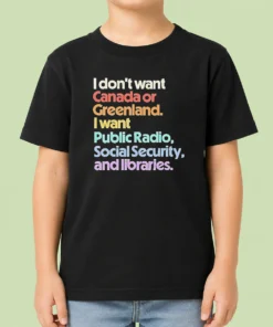 Top Official I Don'T Want Canada Or Greenland I Want Public Radio Social Security And Libraries Kids T-Shirt