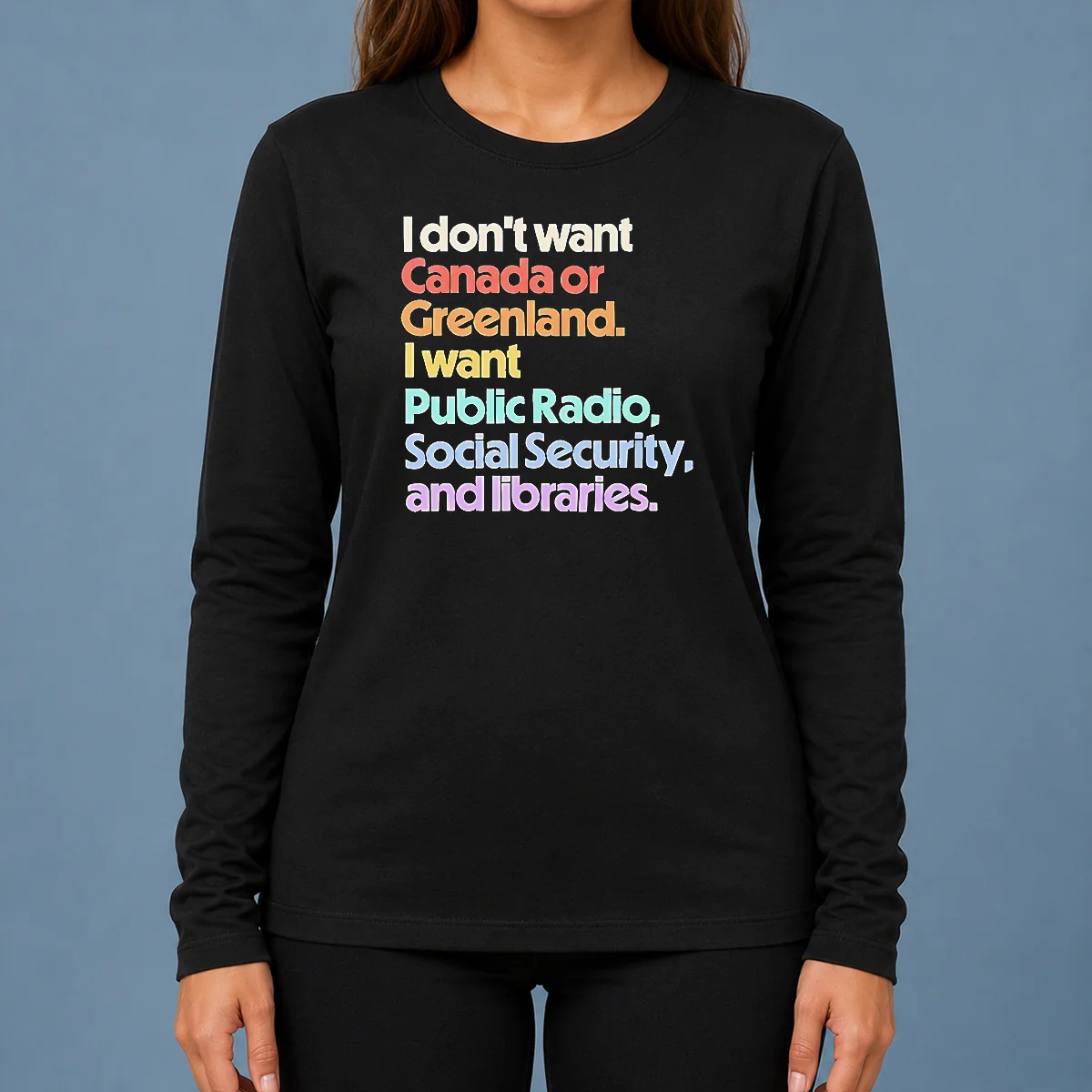 Top Official I Don'T Want Canada Or Greenland I Want Public Radio Social Security And Libraries long sleeve shirt in black, front view