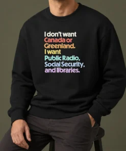 Top Official I Don'T Want Canada Or Greenland I Want Public Radio Social Security And Libraries Sweater