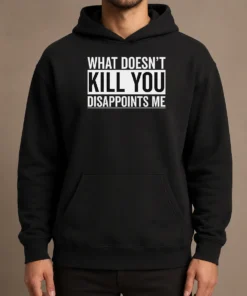 Top Official What Doesn'T Kill You Disappoints Me Hoodie