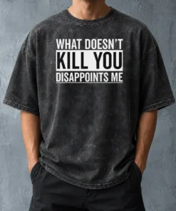 Top Official What Doesn'T Kill You Disappoints Me Washed T-Shirt