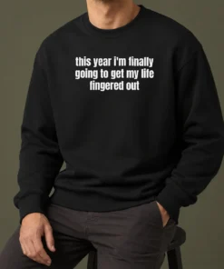 Top Original This Year I'M Finally Going To Get My Life Fingered Out Sweater