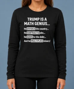 Top Premium Trump Is A Math Genius Divides The Country Subtracts Jobs Adds To The Debt Multiplies Misery long sleeve shirt in black, front view