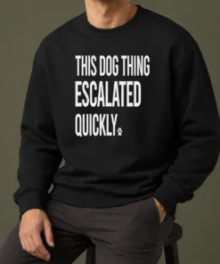 Top Pretty This Dog Thing Escalated Quickly Sweater