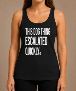 Top Pretty This Dog Thing Escalated Quickly Tank Top